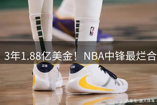 3年1.88亿美金！NBA中锋最烂合同，老詹不相信大帝